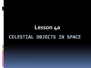 Lesson 4 a CELESTIAL OBJECTS IN SPACE Comets