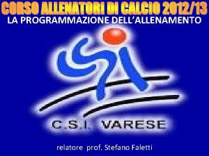 LA PROGRAMMAZIONE DELLALLENAMENTO relatore prof Stefano Faletti Come