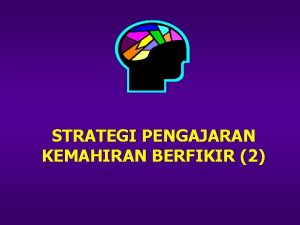 STRATEGI PENGAJARAN KEMAHIRAN BERFIKIR 2 Strategi pengajaran kemahiran