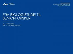 AARHUS UNIVERSITY FRA BIOLOGISTUDIE TIL SENIORFORSKER LOTTE BACH