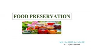FOOD PRESERVATION MR RAJENDRA SINGH AXONBIO Network SYNOPSIS