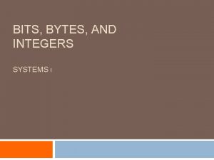 BITS BYTES AND INTEGERS SYSTEMS I Today Bits