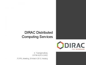 DIRAC Distributed Computing Services A Tsaregorodtsev CPPMIN 2