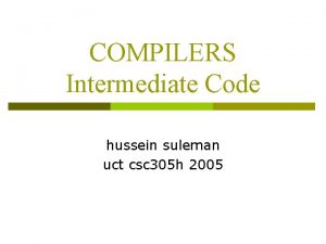 COMPILERS Intermediate Code hussein suleman uct csc 305