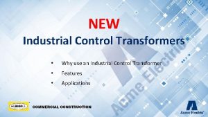 NEW Industrial Control Transformers Why use an Industrial
