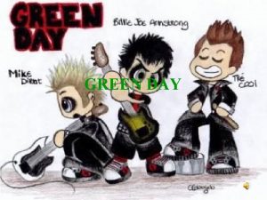 GREEN DAY Kazalo Kdo so Green Day Zgodovina