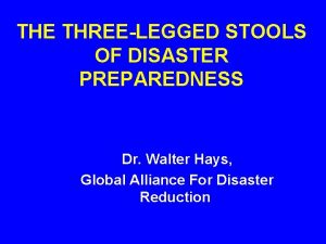 THE THREELEGGED STOOLS OF DISASTER PREPAREDNESS Dr Walter