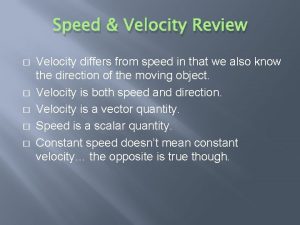 Speed Velocity Review Velocity differs from speed in