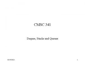 CMSC 341 Deques Stacks and Queues 10192021 1