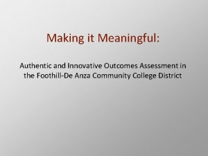Making it Meaningful Authentic and Innovative Outcomes Assessment
