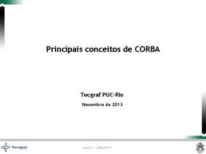 Principais conceitos de CORBA Tecgraf PUCRio Novembro de