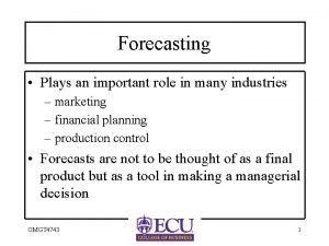 Forecasting Plays an important role in many industries