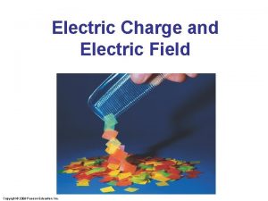 Electric Charge and Electric Field Copyright 2009 Pearson