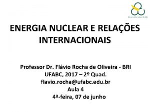 ENERGIA NUCLEAR E RELAES INTERNACIONAIS Professor Dr Flvio