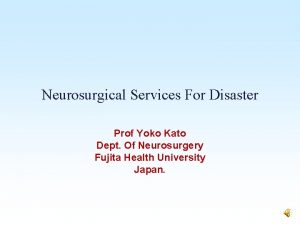 Neurosurgical Services For Disaster Prof Yoko Kato Dept