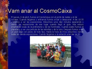 Vam anar al Cosmo Caixa El jueves 6