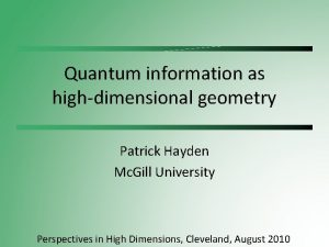 Quantum information as highdimensional geometry Patrick Hayden Mc