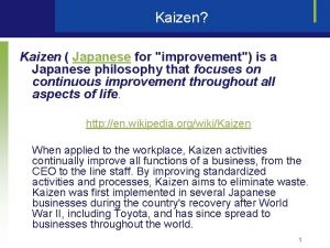 Kaizen Kaizen Japanese for improvement is a Japanese