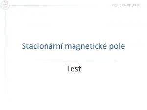 VY32INOVACE09 05 Stacionrn magnetick pole Test loha 1