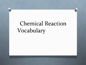 Chemical Reaction Vocabulary Chemical Reaction Explanation CHEMICAL Reaction