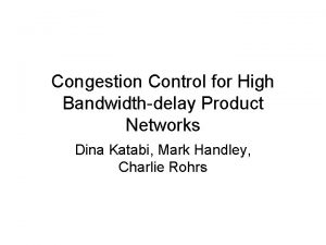 Congestion Control for High Bandwidthdelay Product Networks Dina