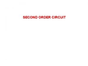 SECOND ORDER CIRCUIT Second order circuit Forced Response