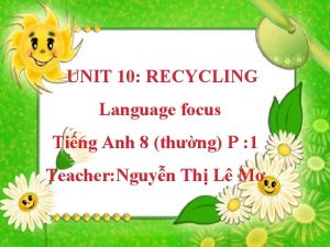 UNIT 10 RECYCLING Language focus Ting Anh 8