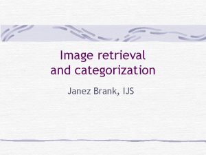 Image retrieval and categorization Janez Brank IJS Introduction