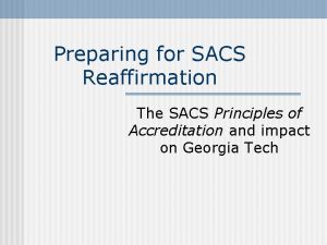 Preparing for SACS Reaffirmation The SACS Principles of