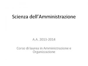 Scienza dellAmministrazione A A 2013 2014 Corso di
