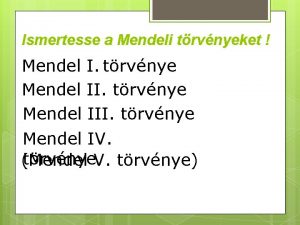 Ismertesse a Mendeli trvnyeket Mendel I trvnye Mendel