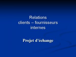 Relations clients fournisseurs internes Projet dchange Relations client