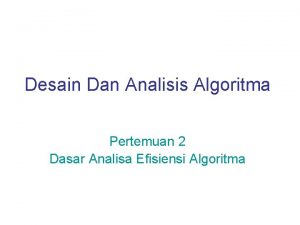 Desain Dan Analisis Algoritma Pertemuan 2 Dasar Analisa