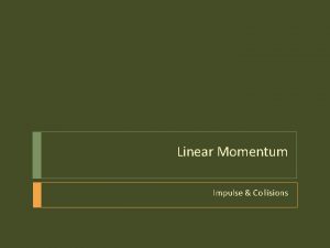 Linear Momentum Impulse Collisions What is momentum Momentum