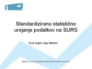 Standardizirano statistino urejanje podatkov na SURS Rudi Seljak