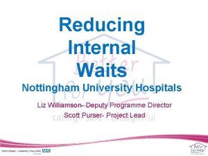 Reducing Internal Waits Nottingham University Hospitals Liz Williamson