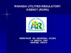 RWANDA UTILITIES REGULATORY AGENCY RURA WORKSHOP ON UNIVERSAL