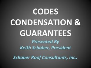 CODES CONDENSATION GUARANTEES Presented By Keith Schaber President