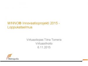 MINNO Innovaatioprojekti 2015 Loppukatselmus Virtuaaliopas Tiina Tomera Virtuaalihoito