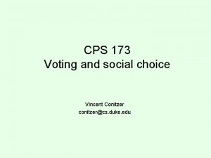 CPS 173 Voting and social choice Vincent Conitzer