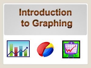 Introduction to Graphing Why use Graphs Graphs are