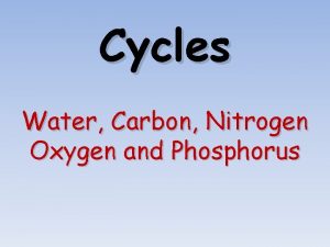 Cycles Water Carbon Nitrogen Oxygen and Phosphorus Water