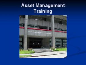 Asset Management Training Asset Management Training The purpose Asset Management Training Asset Management Training The purpose