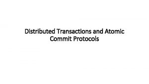 Distributed Transactions and Atomic Commit Protocols Distributed Transactions