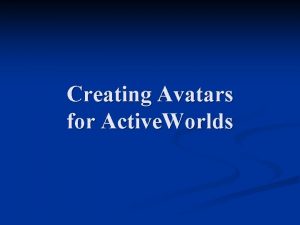 Creating Avatars for Active Worlds Modeling your Avatar