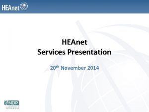 HEAnet Services Presentation 20 th November 2014 HEAnet