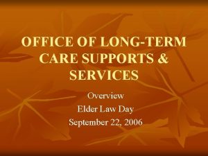 OFFICE OF LONGTERM CARE SUPPORTS SERVICES Overview Elder