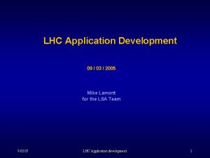 LHC Application Development 09 03 2005 Mike Lamont