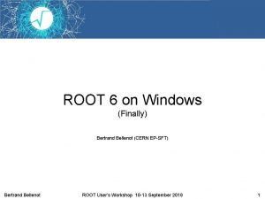 ROOT 6 on Windows Finally Bertrand Bellenot CERN