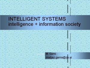 INTELLIGENT SYSTEMS intelligence information society 10192021 M Gams